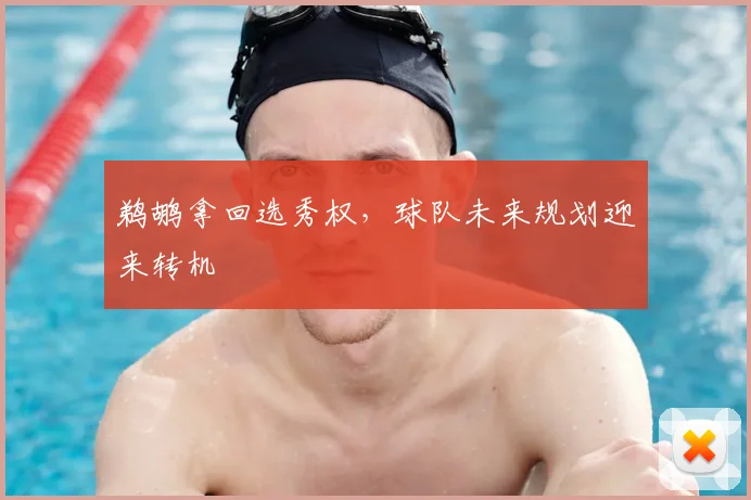 鹈鹕拿回选秀权，球队未来规划迎来转机
