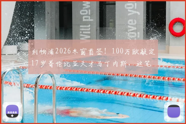 利物浦2026冬窗首签！100万欧敲定17岁哥伦比亚天才马丁内斯，这笔转会值不值？